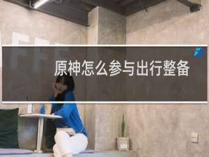 原神怎么参与出行整备