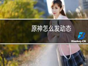 原神怎么发动态