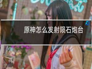 原神怎么发射陨石炮台