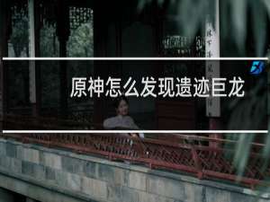 原神怎么发现遗迹巨龙