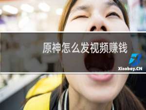 原神怎么发视频赚钱