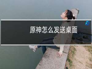 原神怎么发送桌面