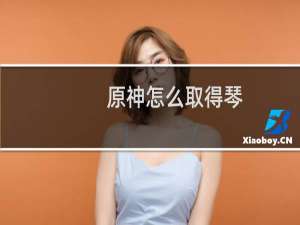 原神怎么取得琴
