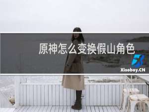 原神怎么变换假山角色