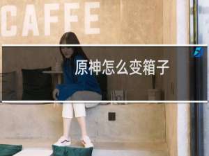 原神怎么变箱子