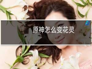 原神怎么变花灵