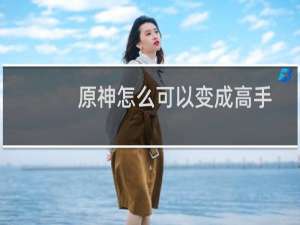 原神怎么可以变成高手