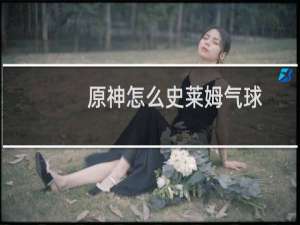 原神怎么史莱姆气球