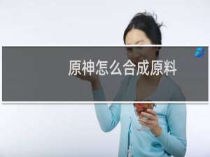 原神怎么合成原料