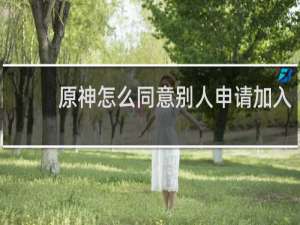 原神怎么同意别人申请加入