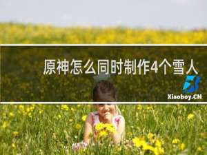 原神怎么同时制作4个雪人