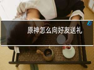 原神怎么向好友送礼