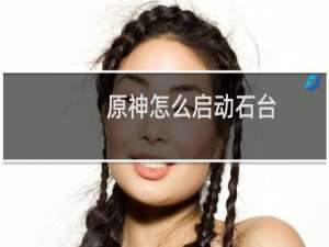 原神怎么启动石台