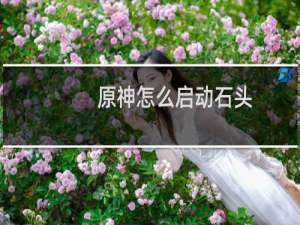 原神怎么启动石头