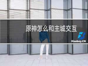 原神怎么和主城交互