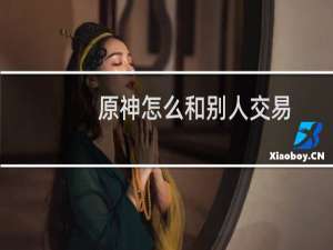 原神怎么和别人交易