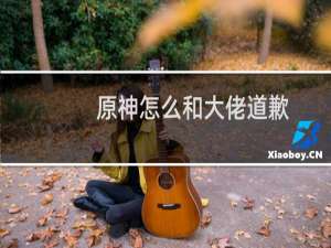 原神怎么和大佬道歉