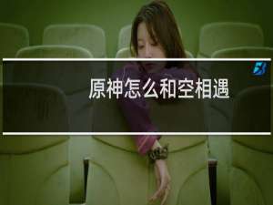 原神怎么和空相遇