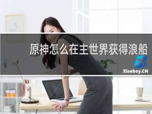 原神怎么在主世界获得浪船
