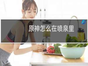 原神怎么在喷泉里