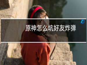 原神怎么坑好友炸弹