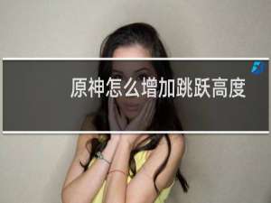 原神怎么增加跳跃高度