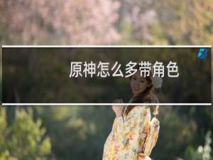 原神怎么多带角色