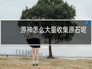 原神怎么大量收集原石呢