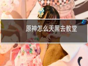 原神怎么天黑去教堂