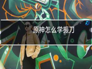 原神怎么学振刀