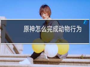 原神怎么完成动物行为