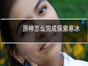 原神怎么完成探索寒冰