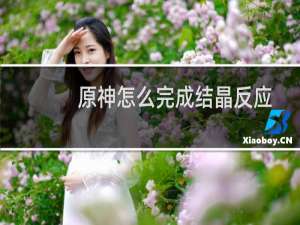 原神怎么完成结晶反应