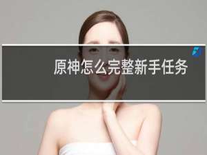 原神怎么完整新手任务