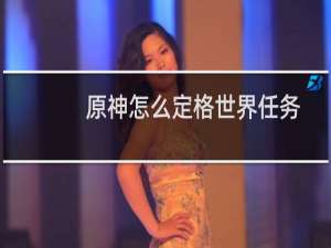 原神怎么定格世界任务