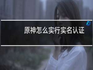 原神怎么实行实名认证