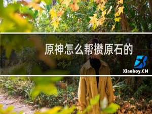 原神怎么帮攒原石的