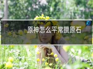 原神怎么平常攒原石