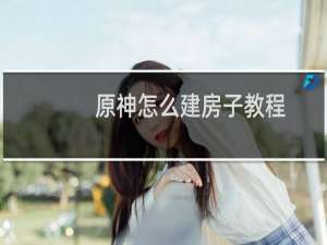 原神怎么建房子教程