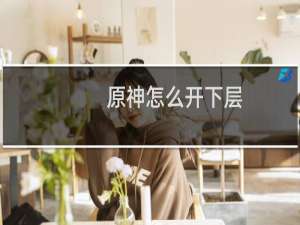 原神怎么开下层