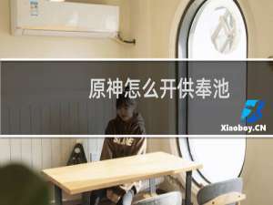 原神怎么开供奉池
