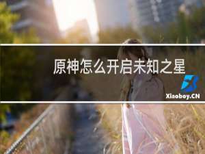 原神怎么开启未知之星
