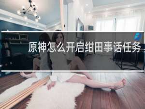 原神怎么开启绀田事话任务