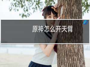 原神怎么开天臂