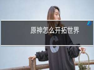原神怎么开拓世界