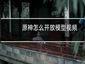 原神怎么开放模型视频