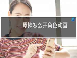 原神怎么开角色动画