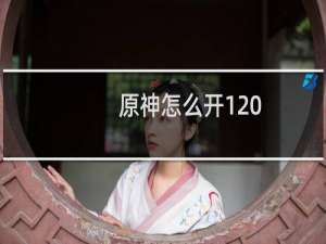 原神怎么开120