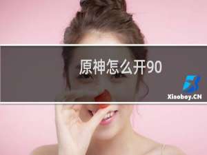 原神怎么开90