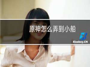 原神怎么弄到小船